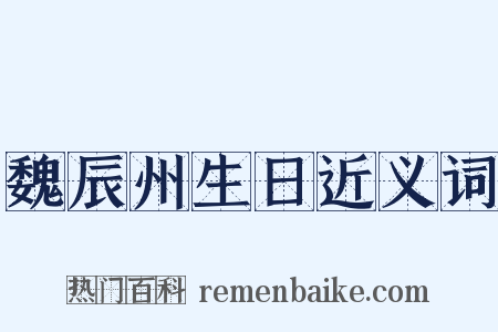 魏辰州生日近义词是什么意思的图片